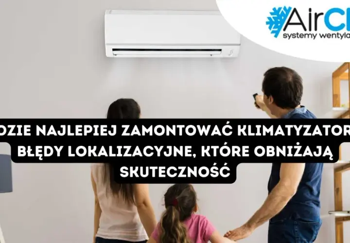 Gdzie zamontować klimatyzator? Najlepsze miejsce dla komfortu i oszczędności